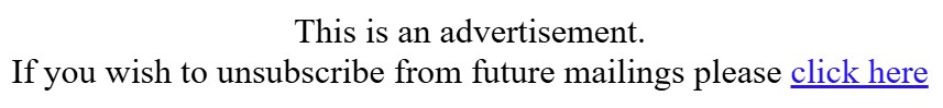 This is an advertisement. If you wish to unsubscribe from future mailings please click here